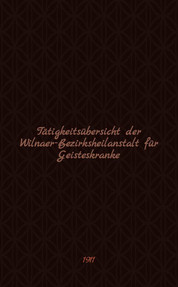 Tätigkeitsübersicht der Wilnaer-Bezirksheilanstalt für Geisteskranke