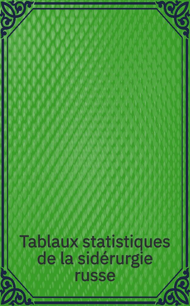 Tablaux statistiques de la sid&eacute;rurgie russe