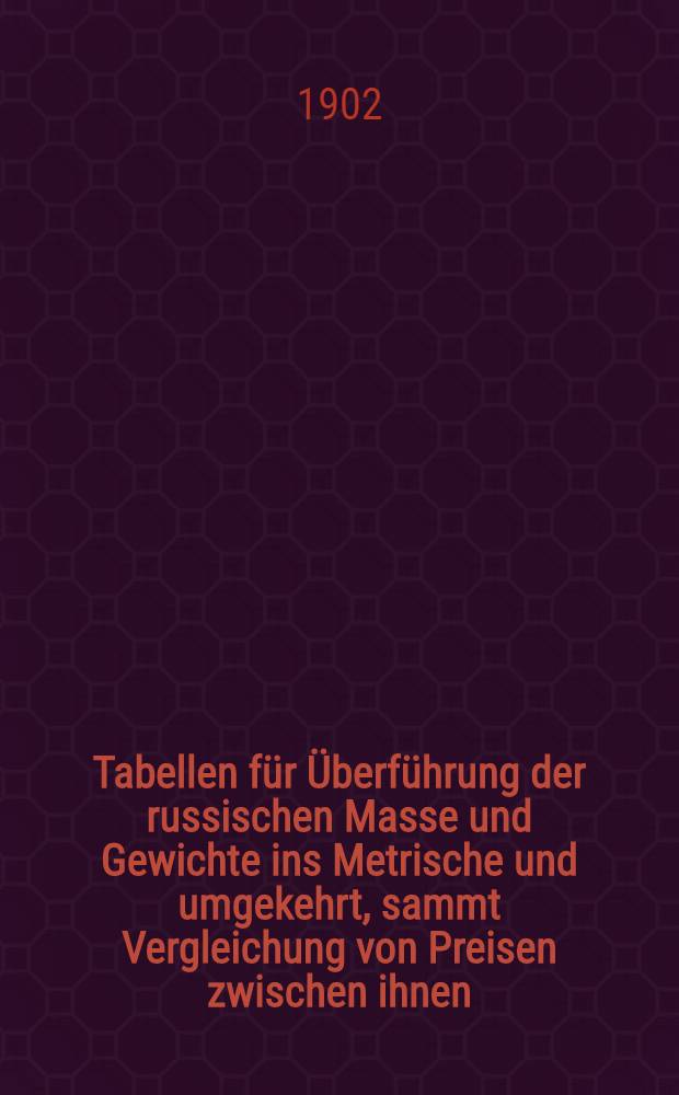 Tabellen für Überführung der russischen Masse und Gewichte ins Metrische und umgekehrt, sammt Vergleichung von Preisen zwischen ihnen