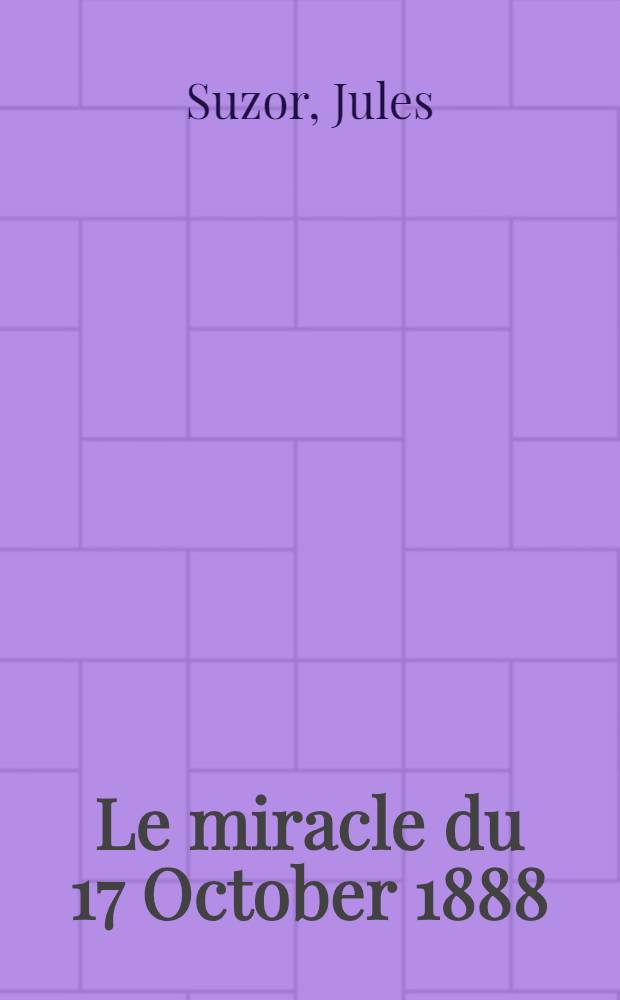 Le miracle du 17 October 1888 : Pièce de vers