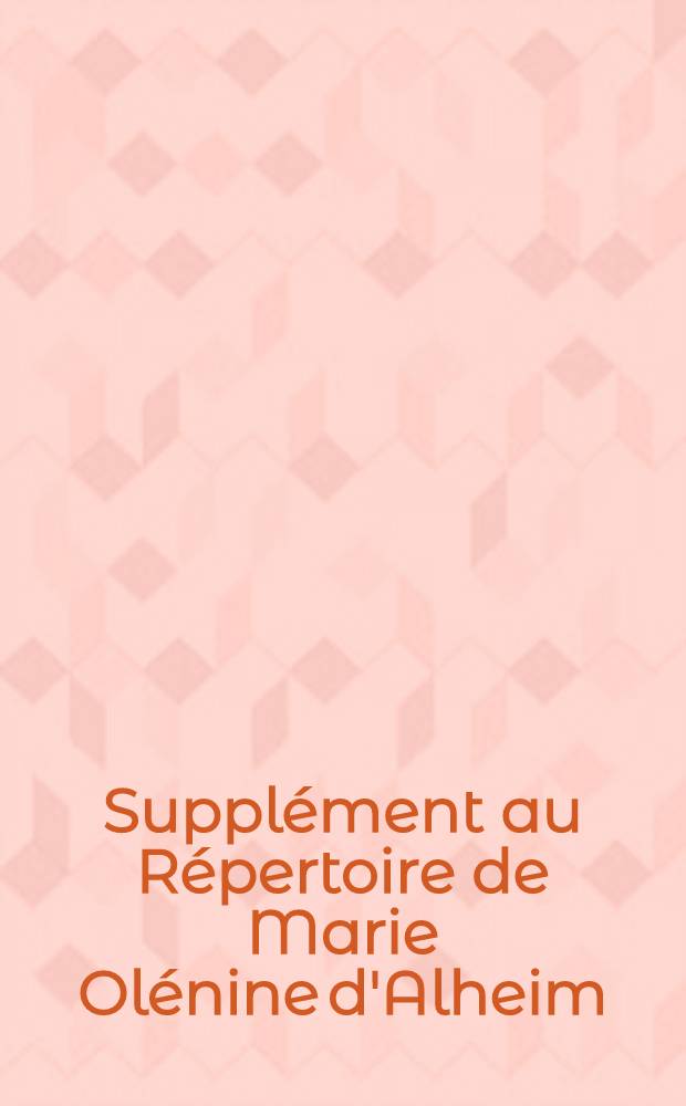 Suppl&eacute;ment au R&eacute;pertoire de Marie Ol&eacute;nine d'Alheim