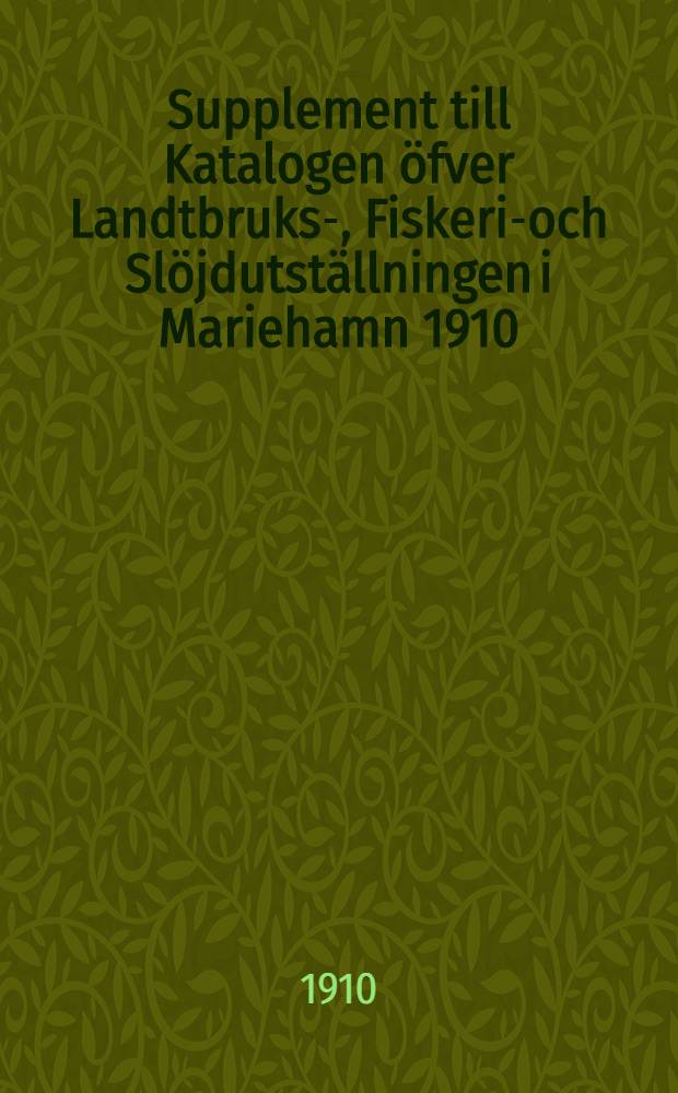 Supplement till Katalogen öfver Landtbruks-, Fiskeri-och Slöjdutställningen i Mariehamn 1910