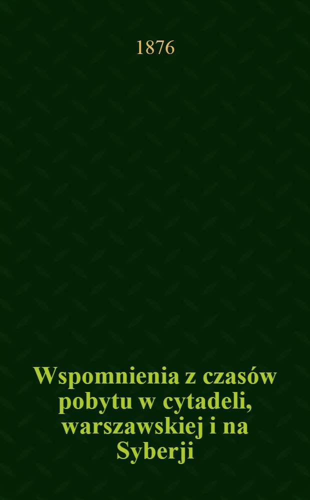 Wspomnienia z czas&oacute;w pobytu w cytadeli, warszawskiej i na Syberji