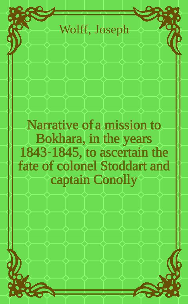 Narrative of a mission to Bokhara, in the years 1843-1845, to ascertain the fate of colonel Stoddart and captain Conolly