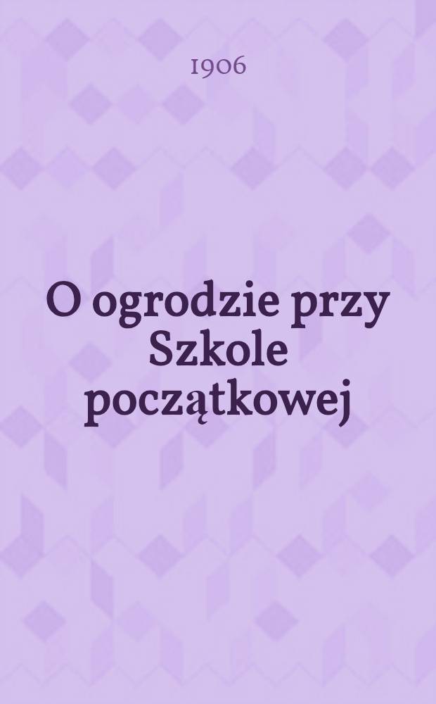 O ogrodzie przy Szkole początkowej