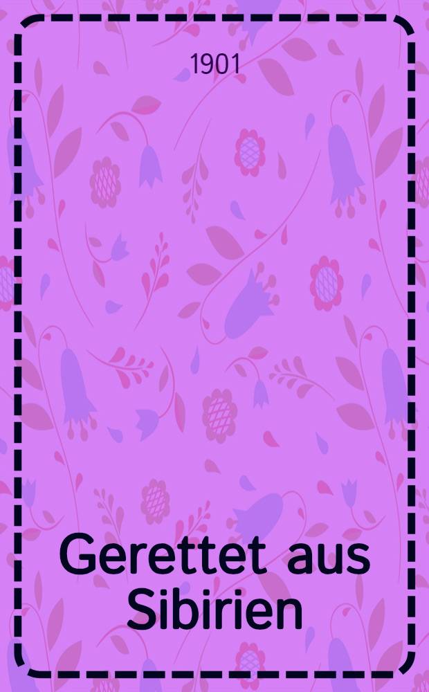 Gerettet aus Sibirien : Auf Grund einer Erzählung von Améro und Tissot
