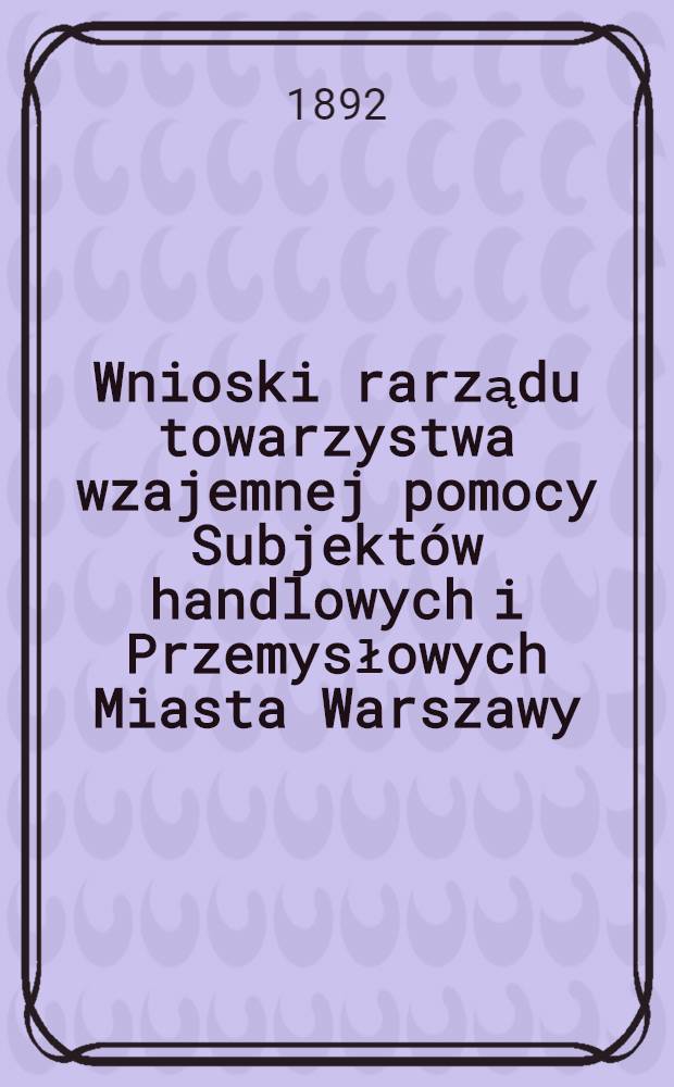 Wnioski rarządu towarzystwa wzajemnej pomocy Subjektów handlowych i Przemysłowych Miasta Warszawy