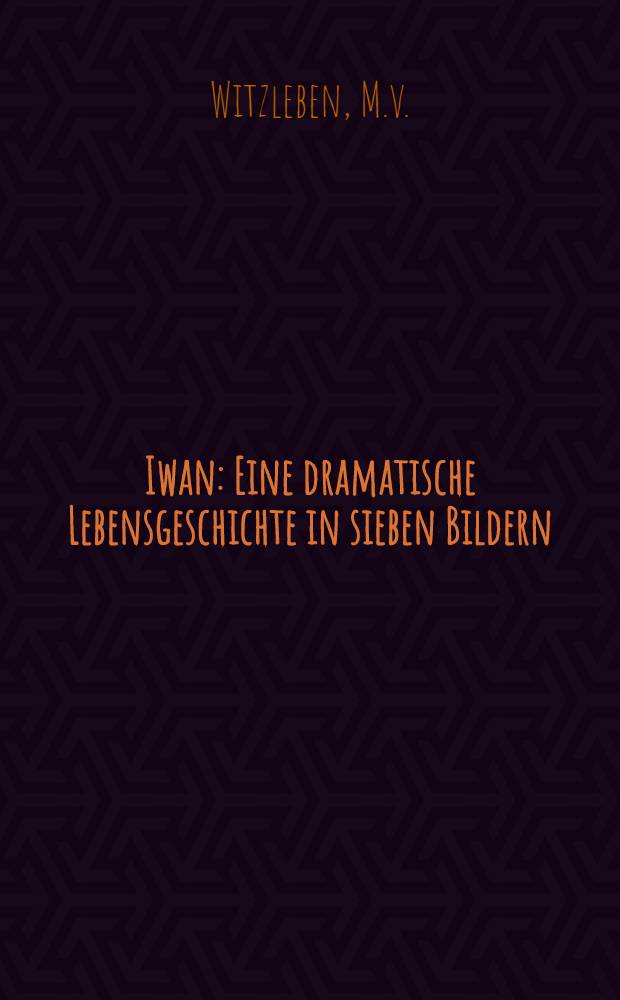 Iwan : Eine dramatische Lebensgeschichte in sieben Bildern