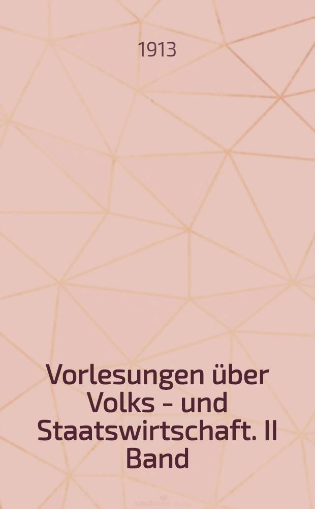 Vorlesungen über Volks - und Staatswirtschaft. II Band
