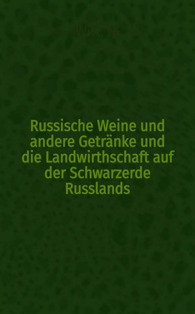 Russische Weine und andere Getränke und die Landwirthschaft auf der Schwarzerde Russlands