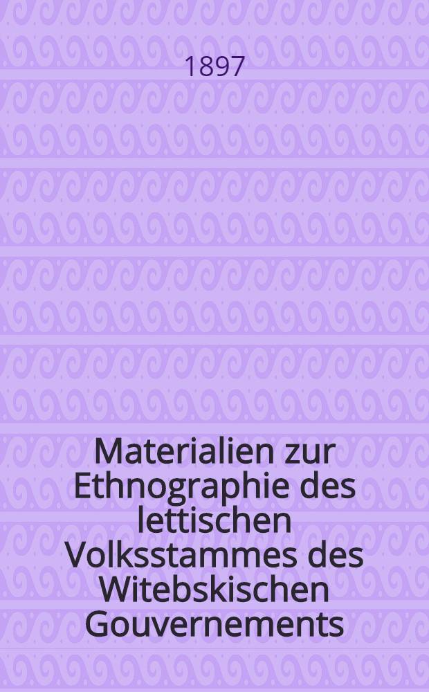 Materialien zur Ethnographie des lettischen Volksstammes des Witebskischen Gouvernements