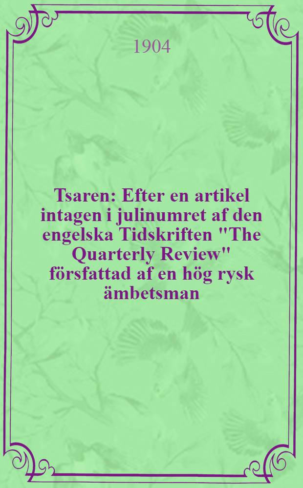 Tsaren : Efter en artikel intagen i julinumret af den engelska Tidskriften "The Quarterly Review" f&ouml;rsfattad af en h&ouml;g rysk &auml;mbetsman