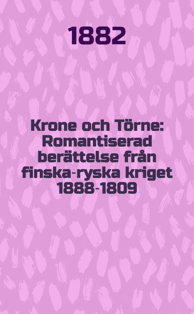 Krone och Törne : Romantiserad berättelse från finska-ryska kriget 1888-1809