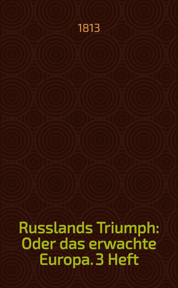 Russlands Triumph : Oder das erwachte Europa. 3 Heft