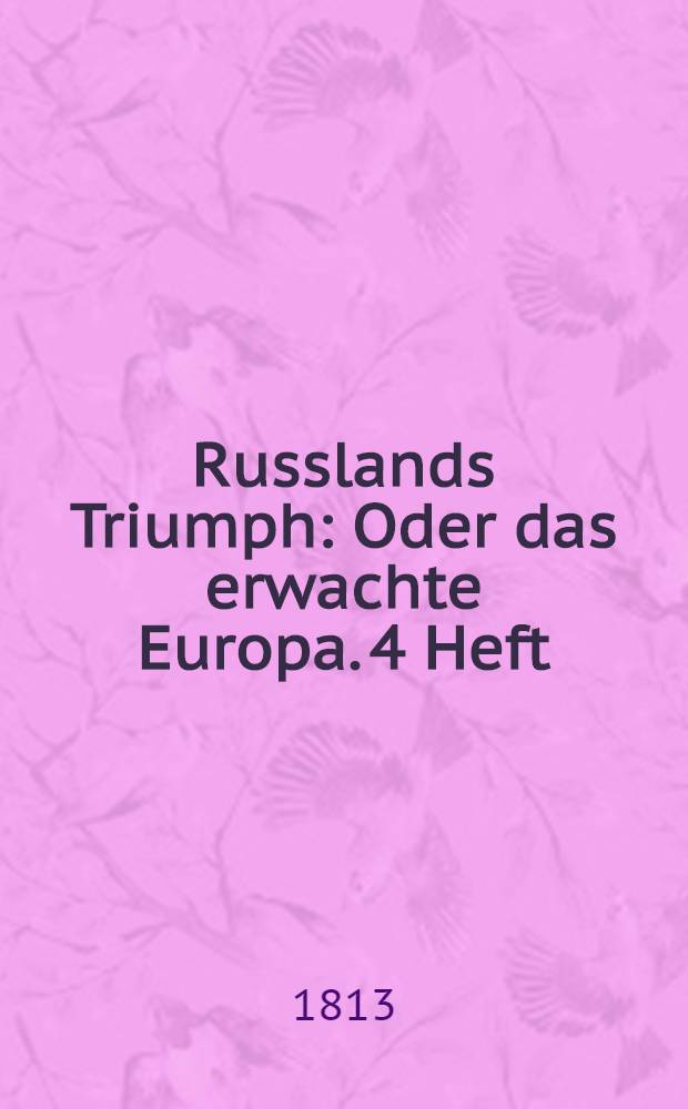 Russlands Triumph : Oder das erwachte Europa. 4 Heft