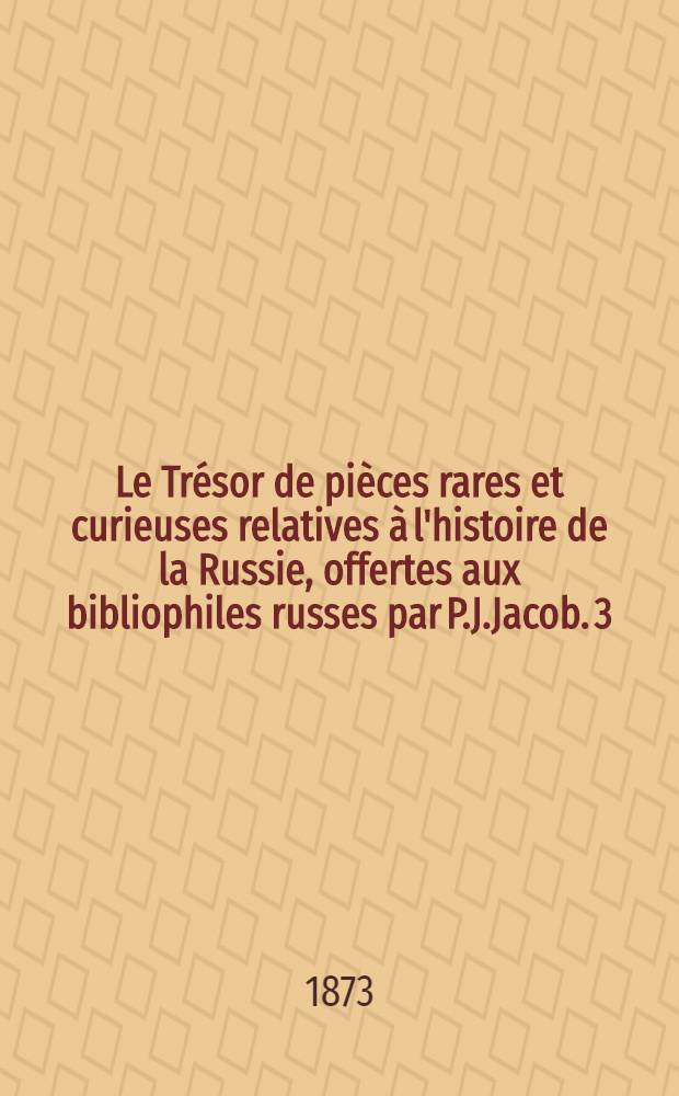 Le Trésor de pièces rares et curieuses relatives à l'histoire de la Russie, offertes aux bibliophiles russes par P.J.Jacob. 3 : Deux lettres inedites de l'imperatrice Catherine II à Stanislav Poniatowski