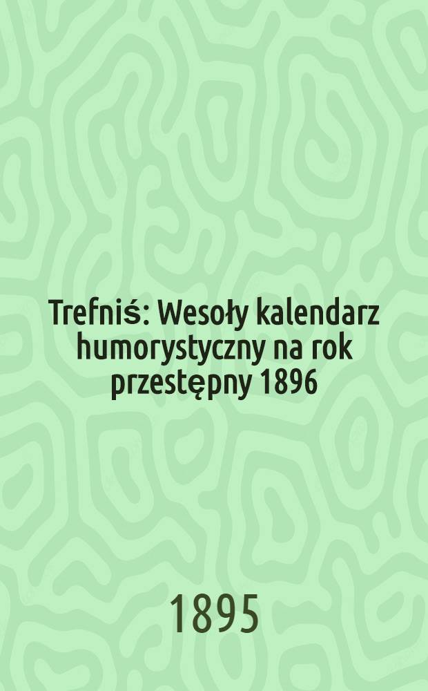 Trefniś : Wesoły kalendarz humorystyczny na rok przestępny 1896