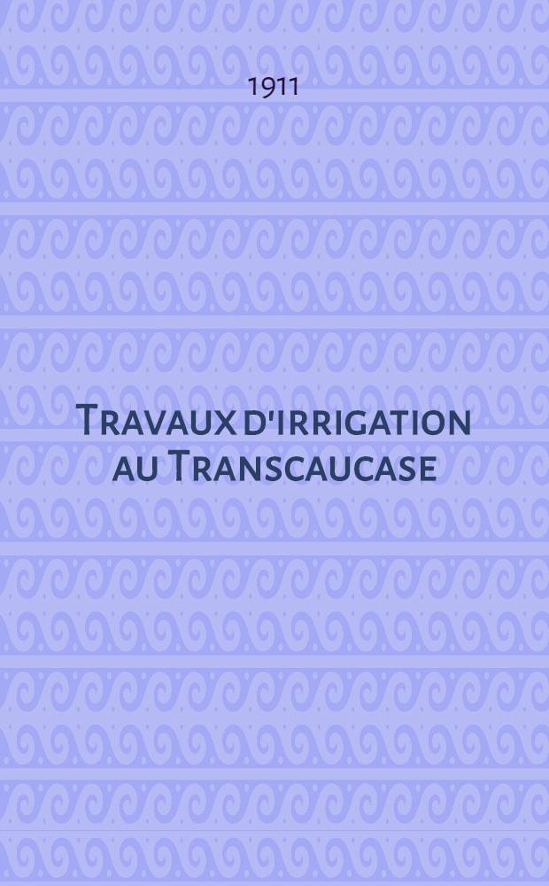 Travaux d'irrigation au Transcaucase : Direction de l'hydraulique agricole