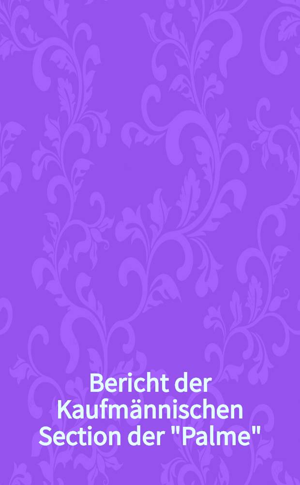 Bericht der Kaufmännischen Section der "Palme"