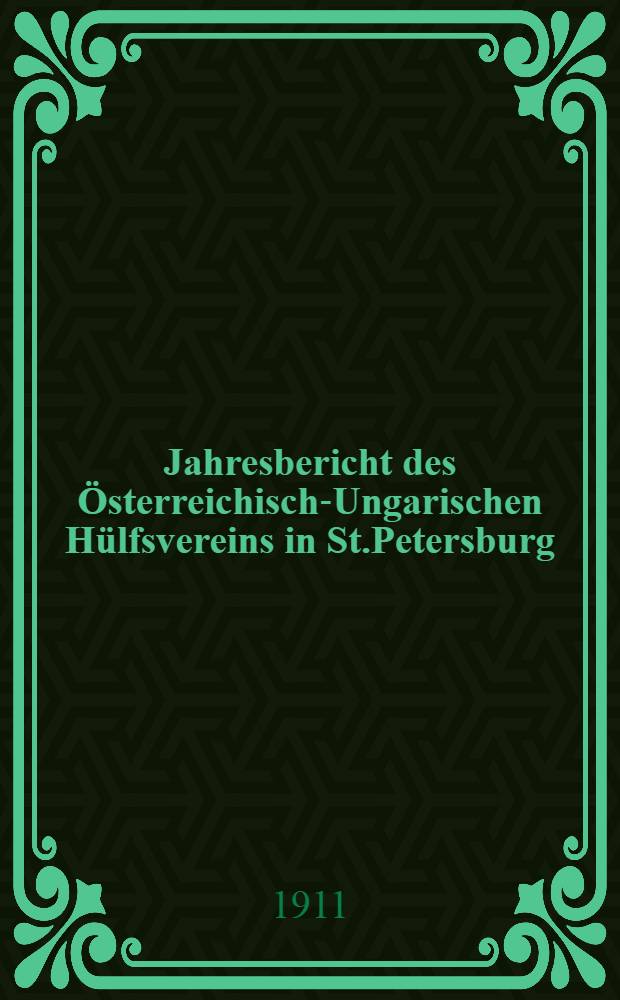 Jahresbericht des Österreichisch-Ungarischen Hülfsvereins in St.Petersburg : 1910