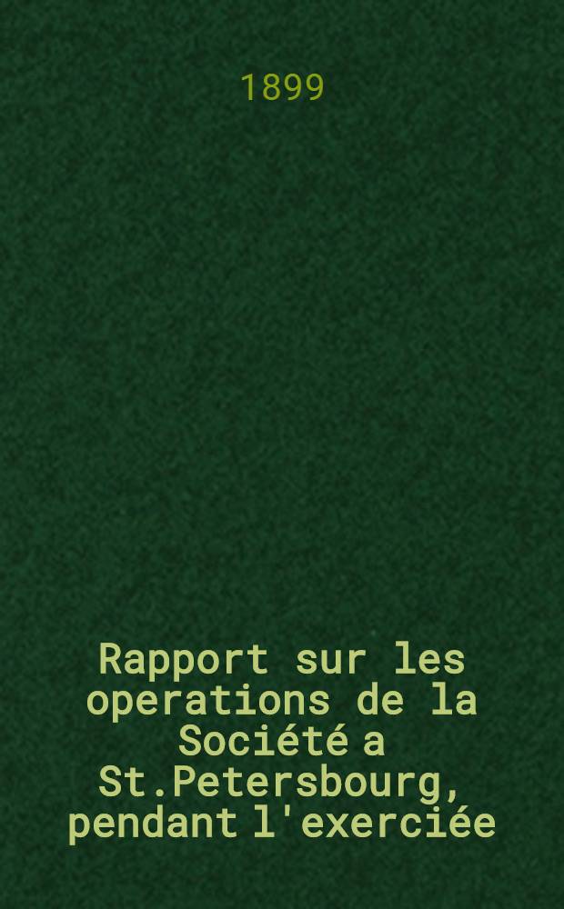 Rapport sur les operations de la Soci&eacute;t&eacute; a St.Petersbourg, pendant l'exerci&eacute;e