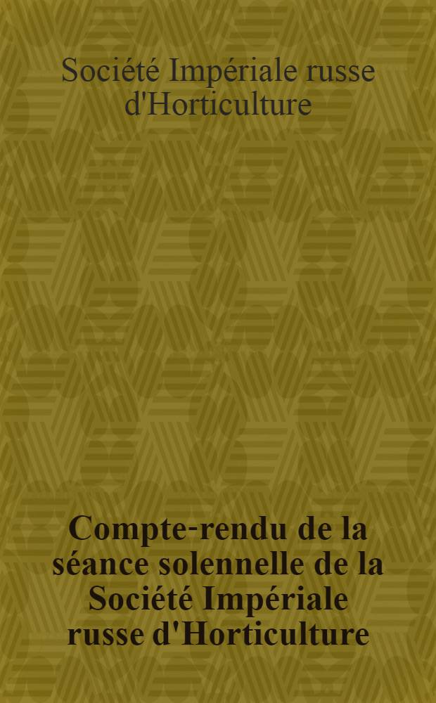 Compte-rendu de la séance solennelle de la Société Impériale russe d'Horticulture : 1899