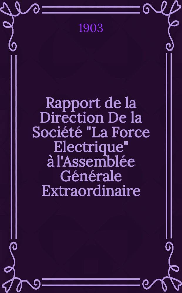 Rapport de la Direction De la Société "La Force Electrique" à l'Assemblée Générale Extraordinaire : 1902