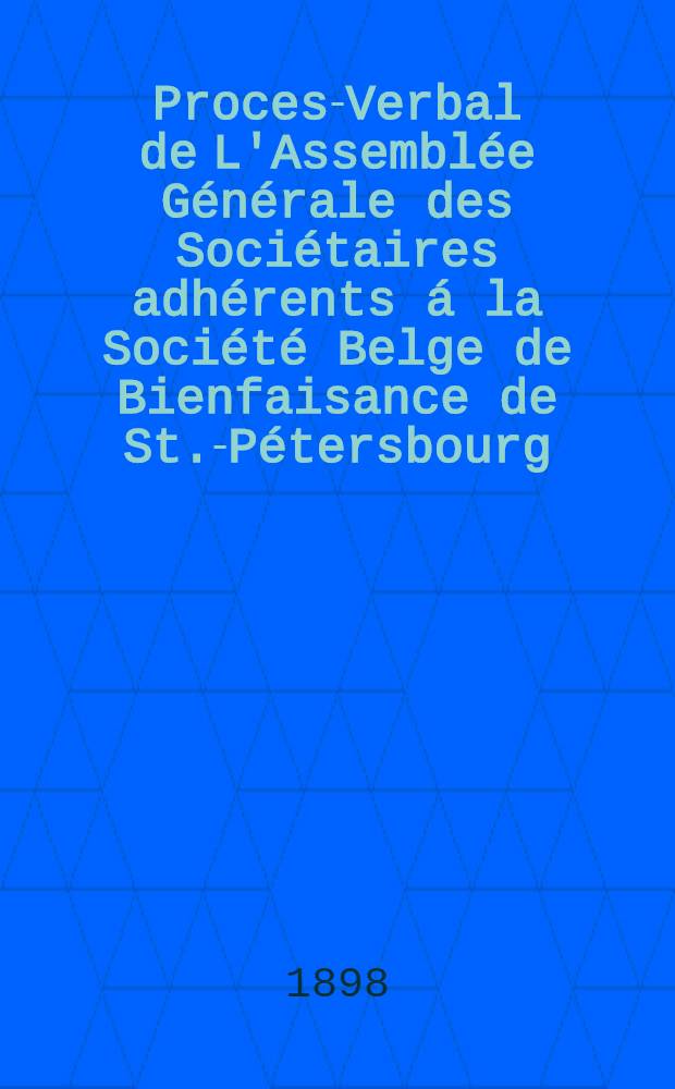 Proces-Verbal de L'Assemblée Générale des Sociétaires adhérents á la Société Belge de Bienfaisance de St.-Pétersbourg