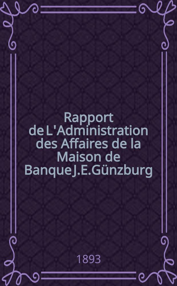 Rapport de L'Administration des Affaires de la Maison de Banque J.E.G&uuml;nzburg