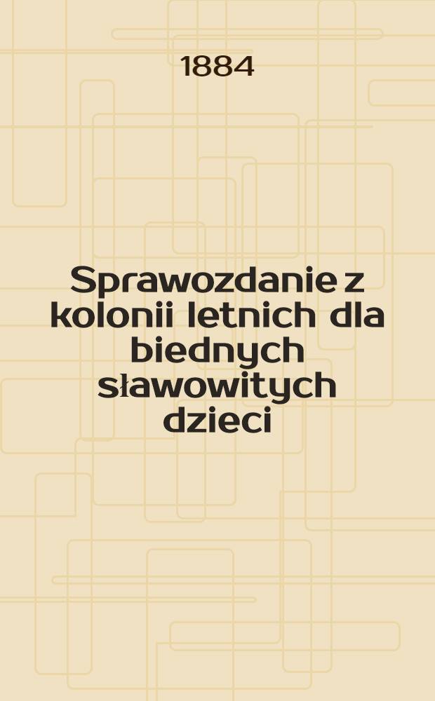 Sprawozdanie z kolonii letnich dla biednych sławowitych dzieci