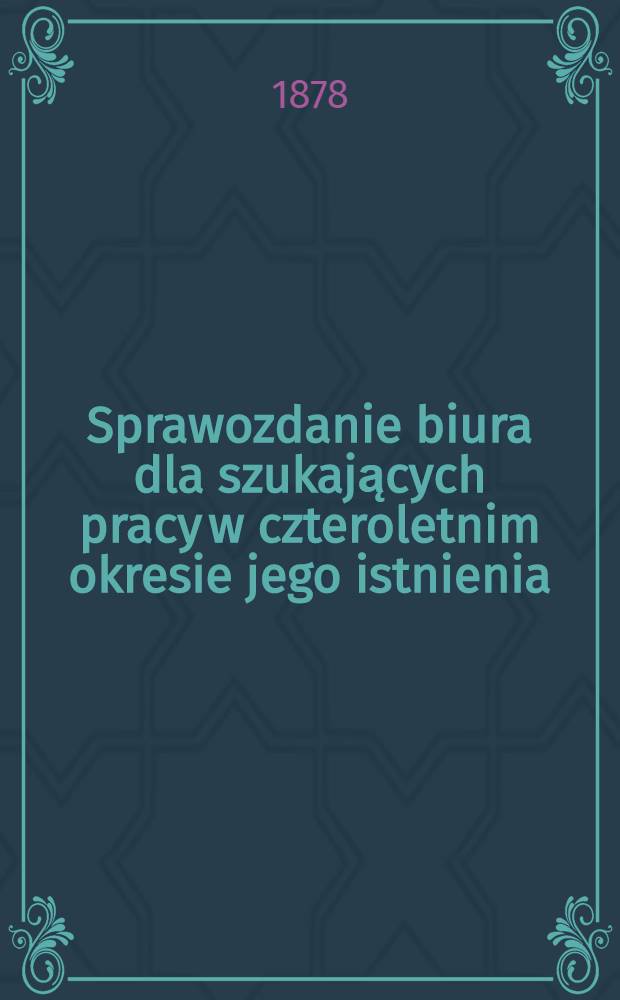 Sprawozdanie biura dla szukających pracy w czteroletnim okresie jego istnienia (1875-1879 r.)