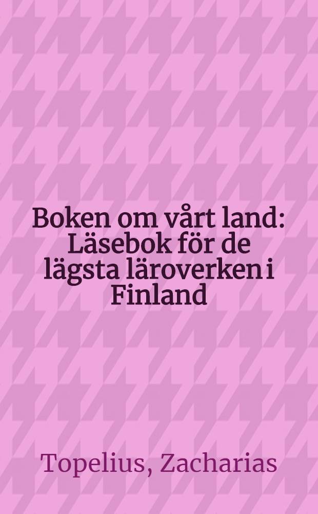 Boken om vårt land : Läsebok för de lägsta läroverken i Finland