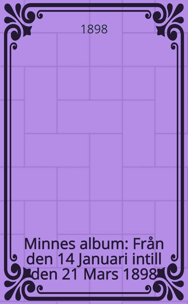 Minnes album : Från den 14 Januari intill den 21 Mars 1898