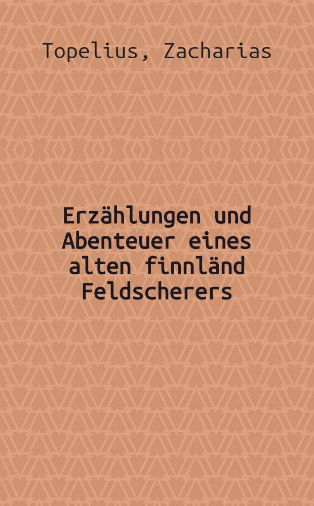 Erz&auml;hlungen und Abenteuer eines alten finnl&auml;nd Feldscherers : Nach der 2-ten schwed Auflage &uuml;bersetzt