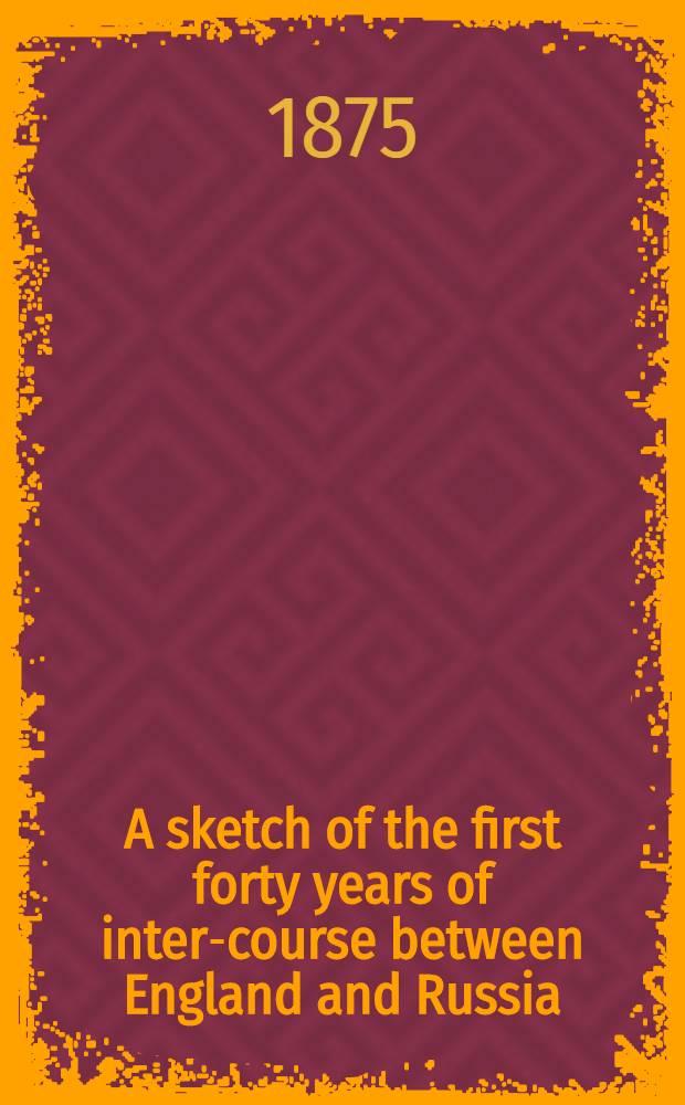 A sketch of the first forty years of inter-course between England and Russia (1553-1593)