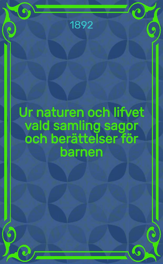 Ur naturen och lifvet vald samling sagor och berättelser för barnen
