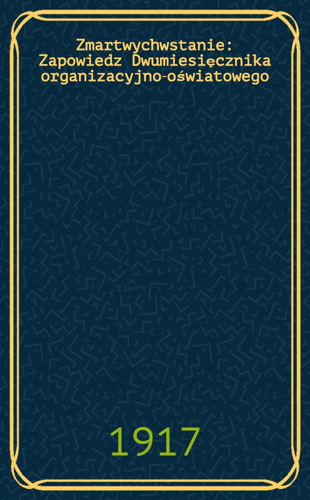 Zmartwychwstanie : Zapowiedz Dwumiesięcznika organizacyjno-oświatowego