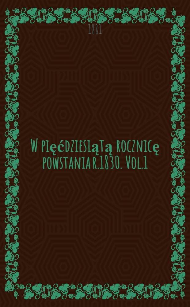 W pięćdziesiątą rocznicę powstania r.1830. Vol.1