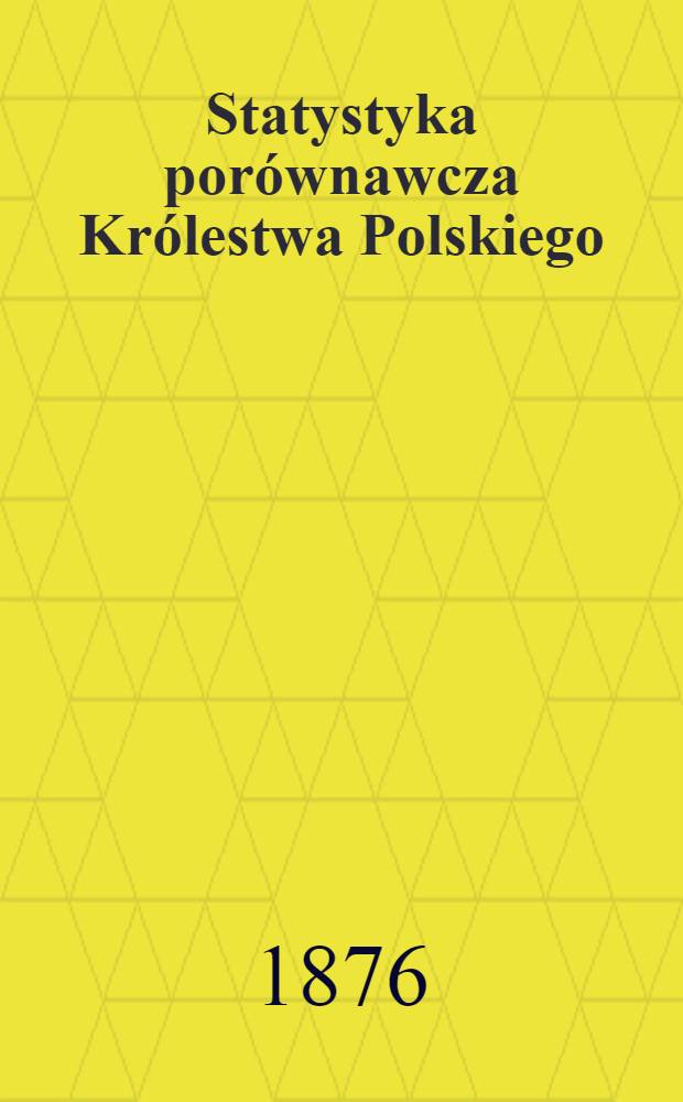 Statystyka porównawcza Królestwa Polskiego : Ludność i stosunki ekonomiczne