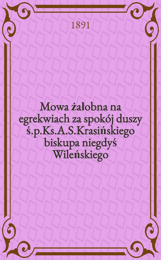 Mowa żałobna na egrekwiach za spokój duszy ś.p.Ks.A.S.Krasińskiego biskupa niegdyś Wileńskiego