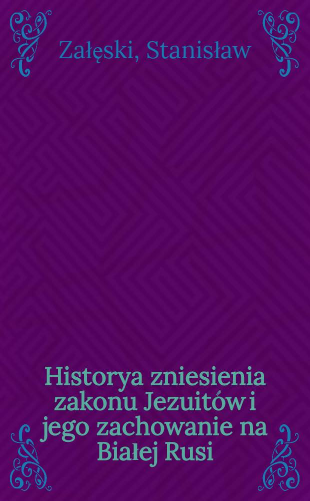 Historya zniesienia zakonu Jezuitów i jego zachowanie na Białej Rusi