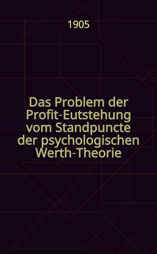 Das Problem der Profit-Eutstehung vom Standpuncte der psychologischen Werth-Theorie