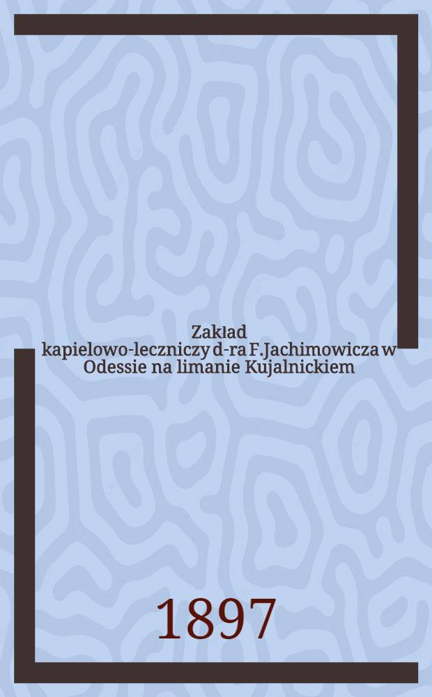 Zakład kapielowo-leczniczy d-ra F.Jachimowicza w Odessie na limanie Kujalnickiem