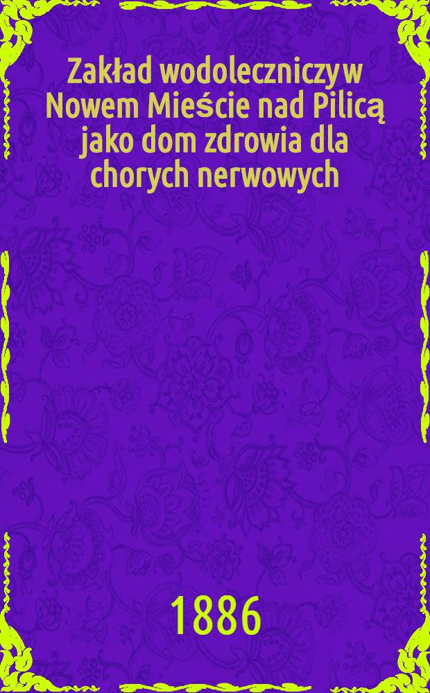 Zakład wodoleczniczy w Nowem Mieście nad Pilicą jako dom zdrowia dla chorych nerwowych