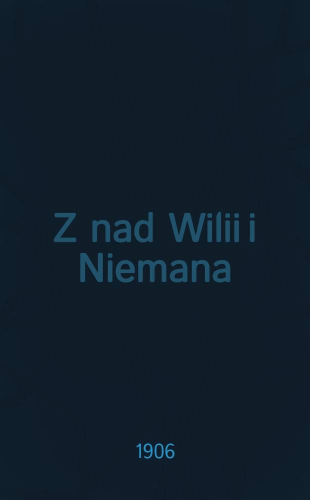 Z nad Wilii i Niemana : Ksiąžka zbiorowa : Pamięci Adama Mickiewicza i Tomasza Zana