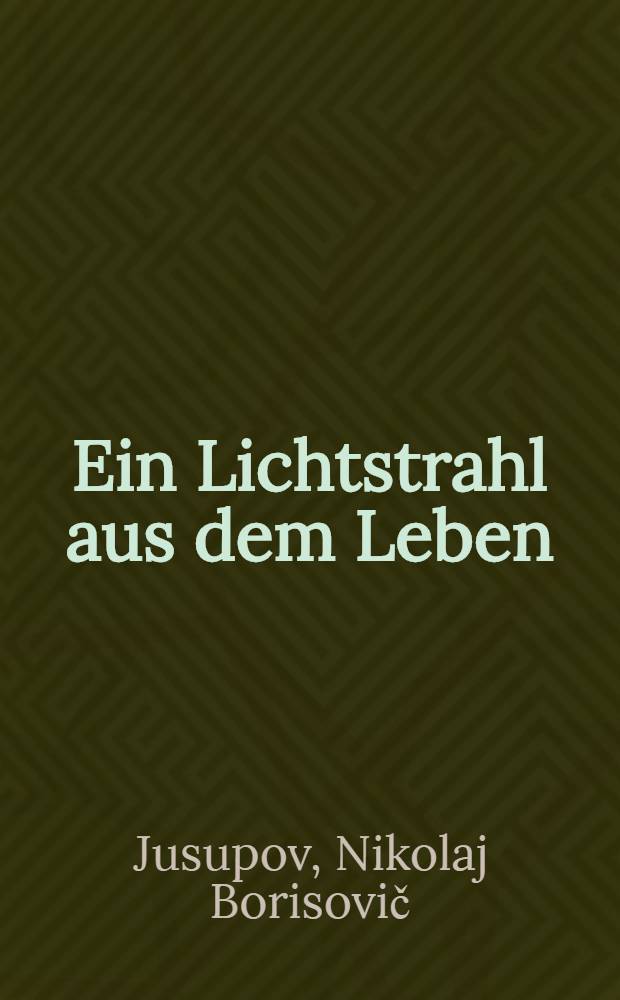 Ein Lichtstrahl aus dem Leben : Authentische Begebenheit : Aus dem Russischen übersetzt