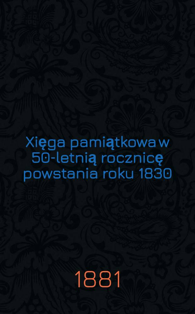Xięga pamiątkowa w 50-letnią rocznicę powstania roku 1830