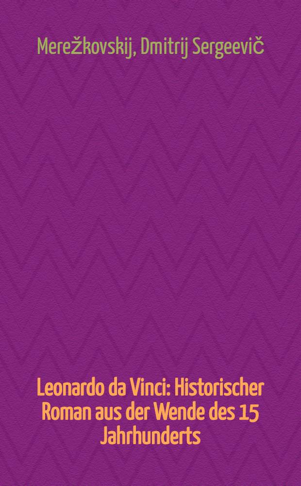 Leonardo da Vinci : Historischer Roman aus der Wende des 15 Jahrhunderts : Einzig autorisierte, vollständige Übersetzung Illustrierte Gesehenk-Ausgabe