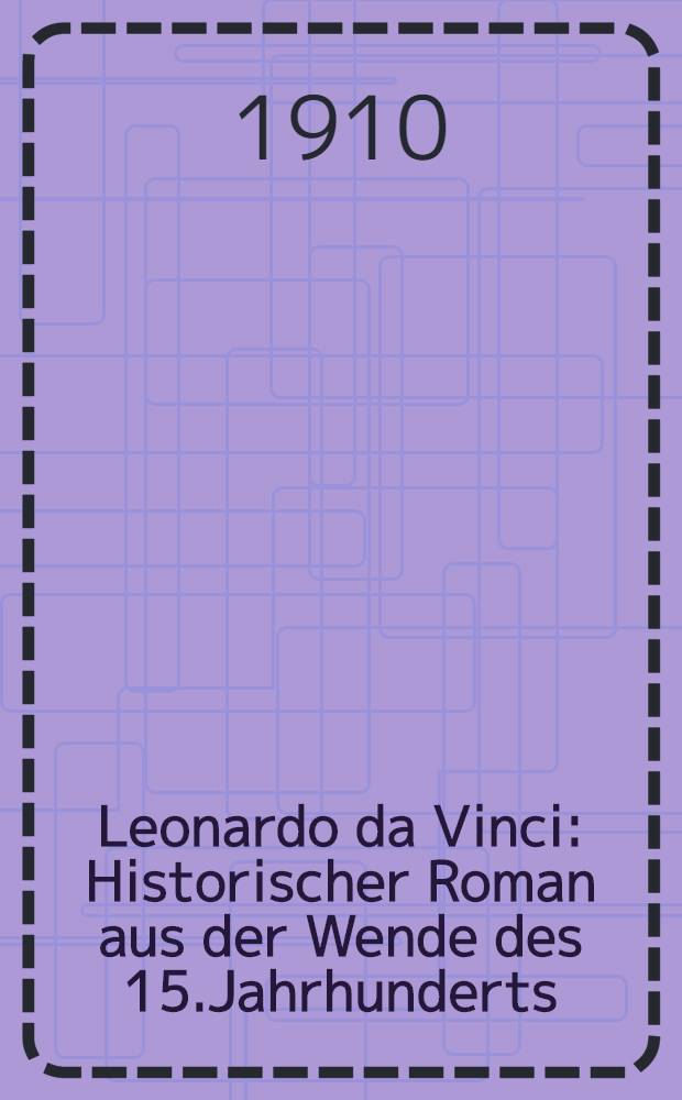Leonardo da Vinci : Historischer Roman aus der Wende des 15.Jahrhunderts : Vom Verfasser autorisierte Ausgabe