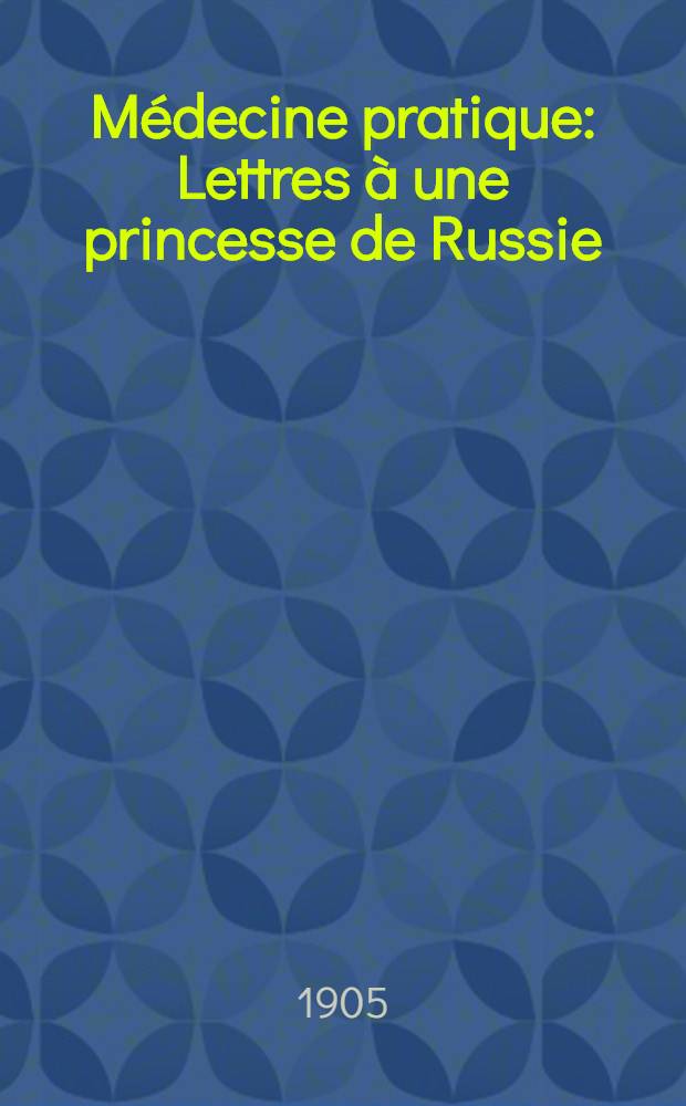 Médecine pratique : Lettres à une princesse de Russie